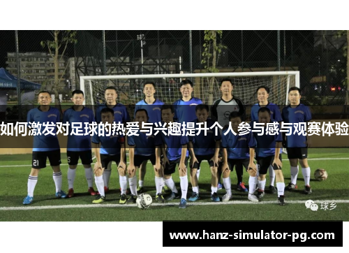 如何激发对足球的热爱与兴趣提升个人参与感与观赛体验