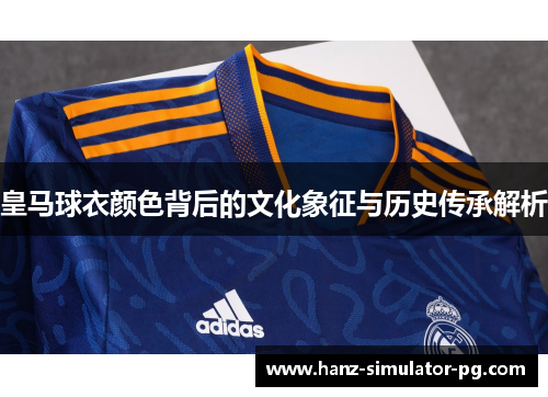 皇马球衣颜色背后的文化象征与历史传承解析