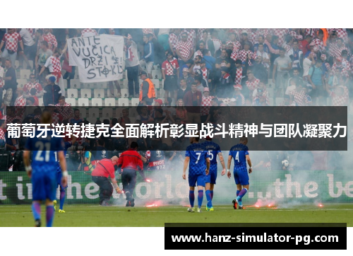 葡萄牙逆转捷克全面解析彰显战斗精神与团队凝聚力