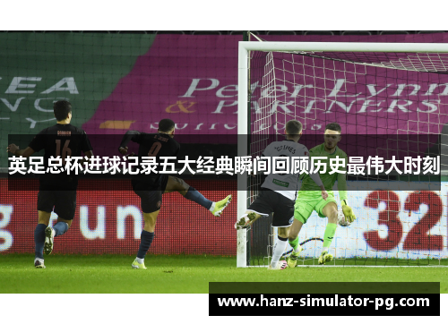英足总杯进球记录五大经典瞬间回顾历史最伟大时刻