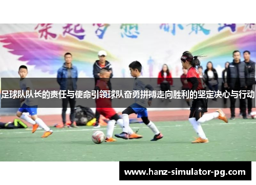 足球队队长的责任与使命引领球队奋勇拼搏走向胜利的坚定决心与行动