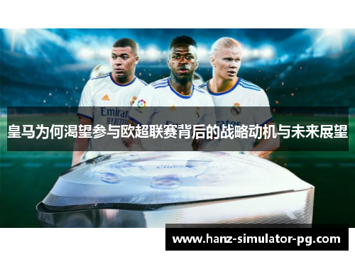 皇马为何渴望参与欧超联赛背后的战略动机与未来展望