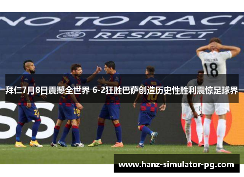 拜仁7月8日震撼全世界 6-2狂胜巴萨创造历史性胜利震惊足球界