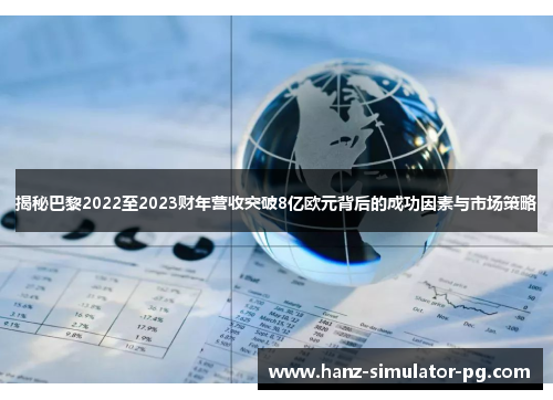 揭秘巴黎2022至2023财年营收突破8亿欧元背后的成功因素与市场策略