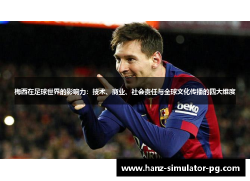 梅西在足球世界的影响力：技术、商业、社会责任与全球文化传播的四大维度