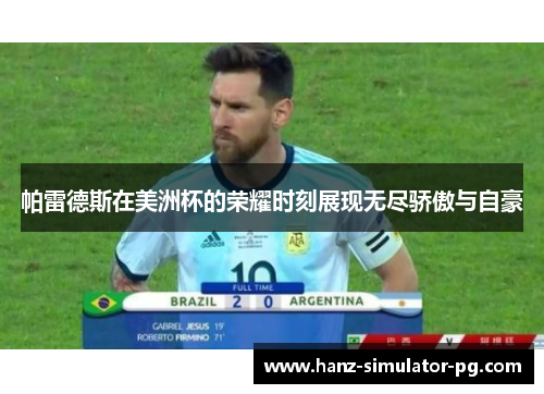 帕雷德斯在美洲杯的荣耀时刻展现无尽骄傲与自豪