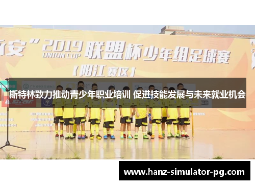 斯特林致力推动青少年职业培训 促进技能发展与未来就业机会