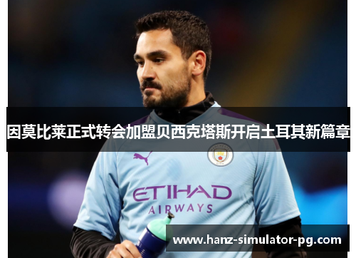 因莫比莱正式转会加盟贝西克塔斯开启土耳其新篇章 因莫比莱正式转会加盟贝西克塔斯开启土耳其新篇章